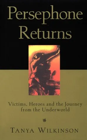 Persephone Returns: Victims, Heroes and the Journey from the Underworld