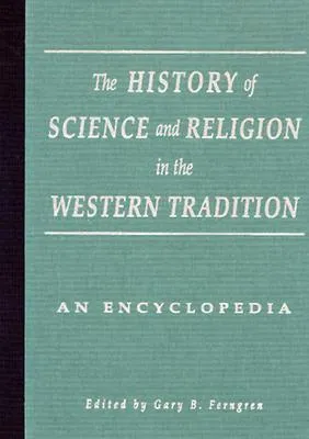 The History of Science and Religion in the Western Tradition: An Encyclopedia