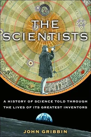 The Scientists: A History of Science Told Through the Lives of it's Greatest Inventors