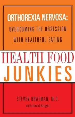 Health Food Junkies: The Rise of Orthorexia Nervosa - the Health Food Eating Disorder