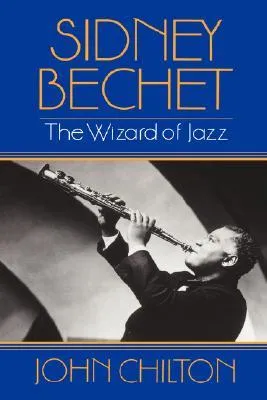 Sidney Bechet: The Wizard of Jazz