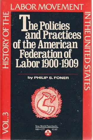 History of the Labor Movement in the United States, v. 3: Policies and Practices of the American Federation of Labor, 1900-1909