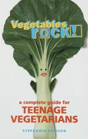 Vegetables Rock!: A Complete Guide for Teenage Vegetarians