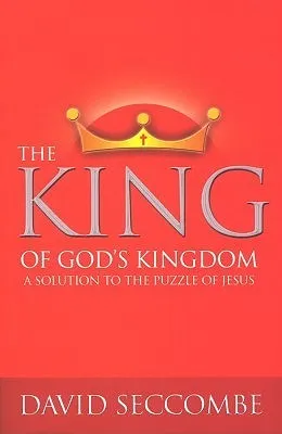 The King Of God's Kingdom: A Solution To The Puzzle Of Jesus