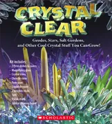 Crystal Clear: Geodes, Stars, Salt Gardens, and Other Cool Crystal Stuff You Can Grow!