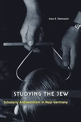 Studying the Jew: Scholarly Antisemitism in Nazi Germany