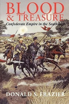 Blood and Treasure: Confederate Empire in the Southwest