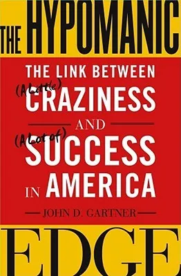 The Hypomanic Edge: The Link Between (A Little) Craziness and (A Lot of) Success in America