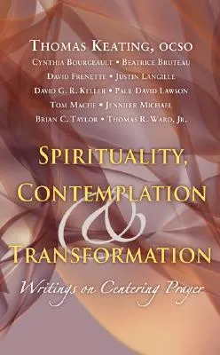 Spirituality, Contemplation, and Transformation: Writings on Centering Prayer