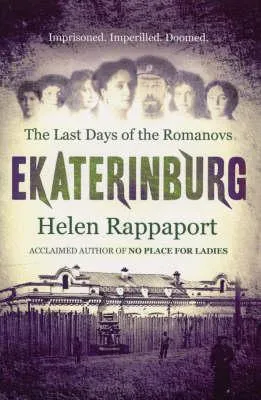 Ekaterinburg: The Last Days of the Romanovs