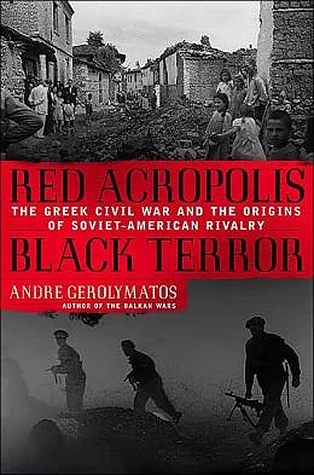 Red Acropolis, Black Terror: The Greek Civil War And The Origins Of The Soviet-American Rivalry, 1943-1949