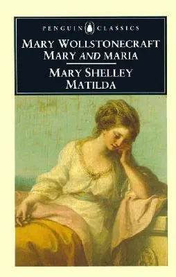 Mary and Maria by Mary Wollstonecraft & Matilda by Mary Shelley