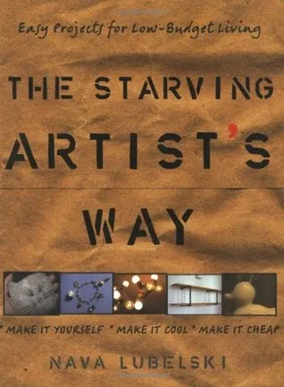 The Starving Artist's Way: Easy Projects for Low-Budget Living