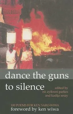 Dance the Guns to Silence: 100 Poems for Ken Saro-Wiwa