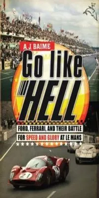 Go Like Hell: Ford, Ferrari, and Their Battle for Speed and Glory at Le Mans