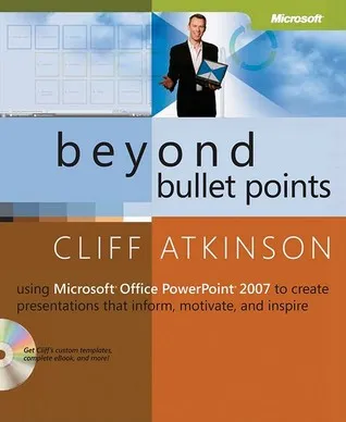 Beyond Bullet Points: Using Microsoft® Office PowerPoint® 2007 to Create Presentations That Inform, Motivate, and Inspire: Using Microsoft Office Powe