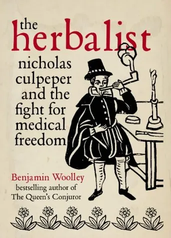 The Herbalist: Nicholas Culpeper And The Fight For Medical Freedom