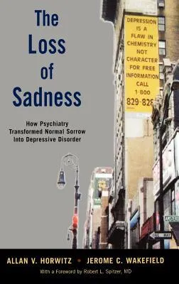 The Loss of Sadness: How Psychiatry Transformed Normal Sorrow Into Depressive Disorder