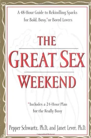 The Great Sex Weekend: A 48-hour Guide to Rekindling Sparks for Bold, Busy, or Bored Lovers