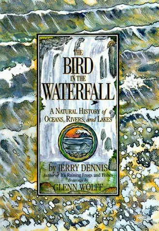 The Bird in the Waterfall: A Natural History of Oceans, Rivers and Lakes