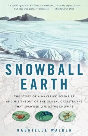 Snowball Earth: The Story of a Maverick Scientist and His Theory of the Global Catastrophe That Spawned Life as We Know It