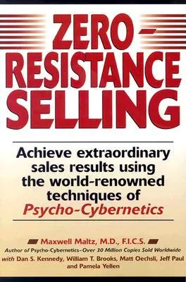 Zero-Resistance Selling: Achieve Extraordinary Sales Results Using World Renowned techqs Psycho Cyberneti