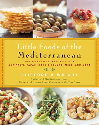 The Little Foods of the Mediterranean: 500 Fabulous Recipes for Antipasti, Tapas, Hors D