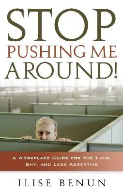 Stop Pushing Me Around: A Workplace Guide for the Timid, Shy, And Less Assertive