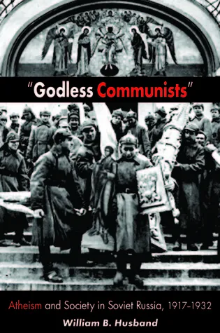 "Godless Communists": Atheism and Society in Soviet Russia, 1917-1932