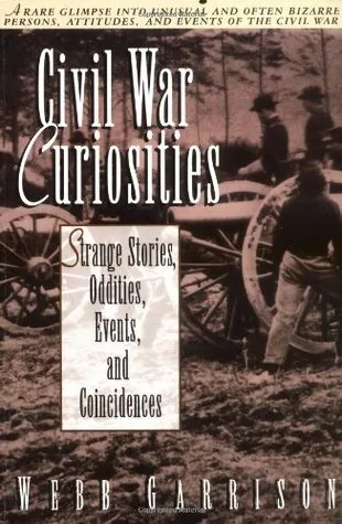 Civil War Curiosities: Strange Stories, Oddities, Events, and Coincidences