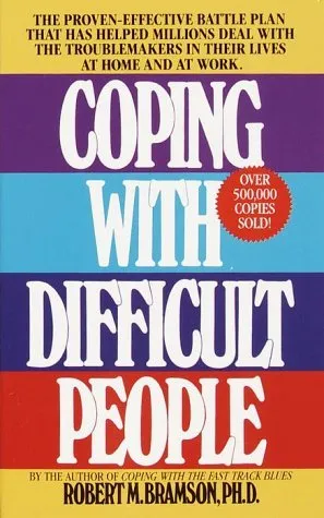 Coping With Difficult People: The Proven-Effective Battle Plan That Has Helped Millions Deal with the Troublemakers in Their Lives at Home and at Work