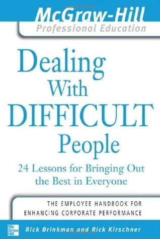 Dealing with Difficult People: 24 Lessons for Bringing Out the Best in Everyone