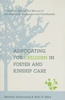 Advocating for Children in Foster and Kinship Care: A Guide to Getting the Best Out of the System for Caregivers and Practitioners