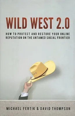 Wild West 2.0: How to Protect and Restore Your Reputation on the Untamed Social Frontier