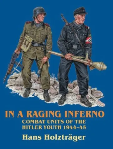 In a Raging Inferno: Combat Units of the Hitler Youth 1944-45