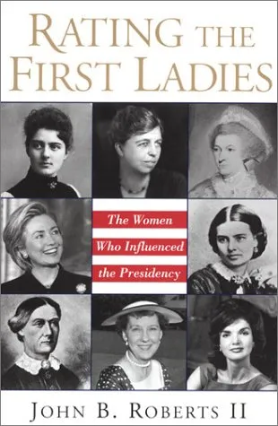 Rating The First Ladies: The Women Who Influenced the Presidency: The Women Who Influenced the Presidency