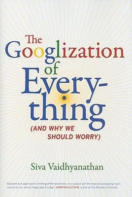 The Googlization of Everything (and Why We Should Worry)