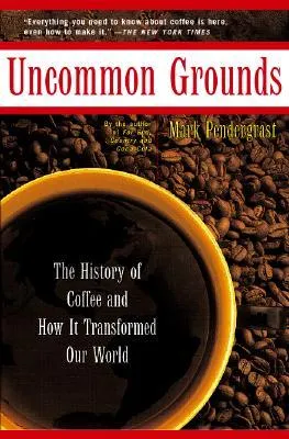 Uncommon Grounds: The History of Coffee and How It Transformed Our World