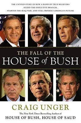 The Fall of the House of Bush: How a Group of True Believers Put America on the Road to Armageddon