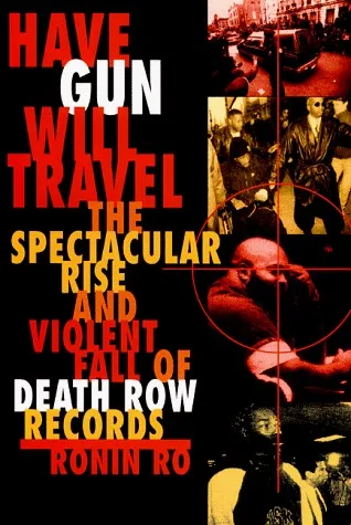 Have Gun Will Travel: The Spectacular Rise and Violent Fall of Death Row Records