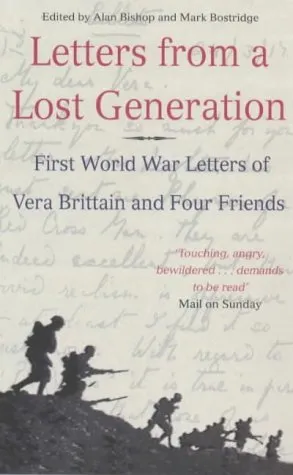 Letters From A Lost Generation: First World War Letters Of Vera Brittain And Four Friends: Roland Leighton, Edward Brittain, Victor Richardson, Geoffrey Thurlow