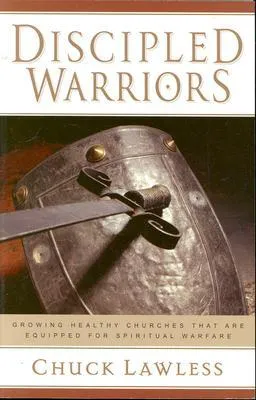 Discipled Warriors: Growing Healthy Churches That Are Equipped for Spiritual Warfare