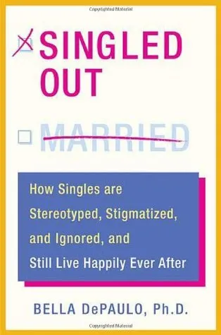 Singled Out: How Singles Are Stereotyped, Stigmatized, and Ignored, and Still Live Happily Ever After