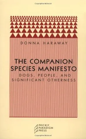 The Companion Species Manifesto: Dogs, People, and Significant Otherness