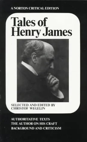 Tales of Henry James:  The Texts of the Stories, the Author on His Craft, Background and Criticism