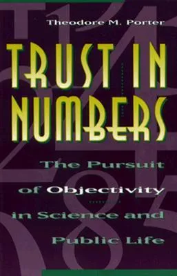 Trust in Numbers: The Pursuit of Objectivity in Science and Public Life