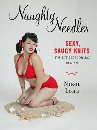 Naughty Needles: Sexy, Saucy Knits for the Bedroom and Beyond (Potter Craft)