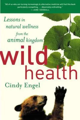 Wild Health: Lessons in Natural Wellness from the Animal Kingdom