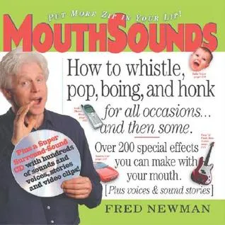 MouthSounds: How to Whistle, Pop, Boing, and Honk... for all occasions and then some