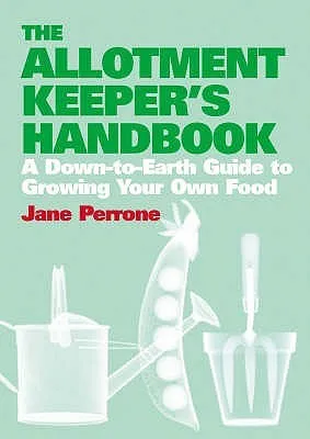 The Allotment Keeper's Handbook: A Down To Earth Guide To Growing Your Own Food